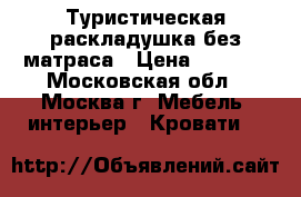 Туристическая раскладушка без матраса › Цена ­ 1 000 - Московская обл., Москва г. Мебель, интерьер » Кровати   